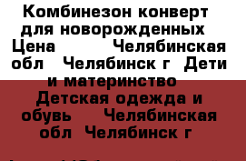 Комбинезон-конверт  для новорожденных › Цена ­ 500 - Челябинская обл., Челябинск г. Дети и материнство » Детская одежда и обувь   . Челябинская обл.,Челябинск г.